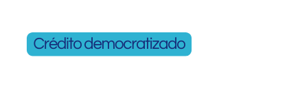 Crédito democratizado